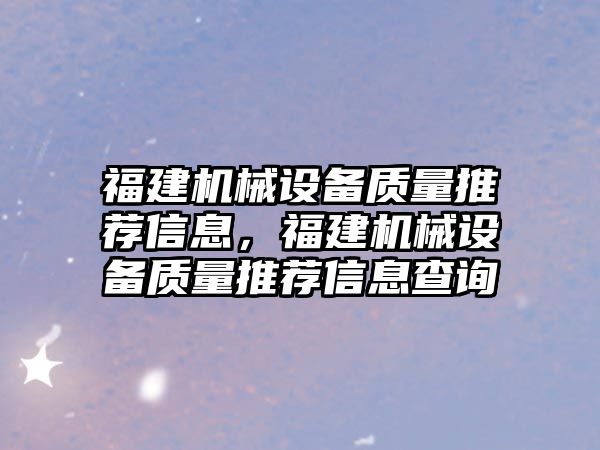 福建機械設備質(zhì)量推薦信息，福建機械設備質(zhì)量推薦信息查詢