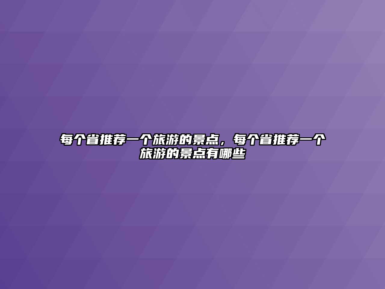 每個(gè)省推薦一個(gè)旅游的景點(diǎn)，每個(gè)省推薦一個(gè)旅游的景點(diǎn)有哪些