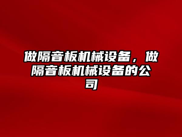 做隔音板機械設備，做隔音板機械設備的公司