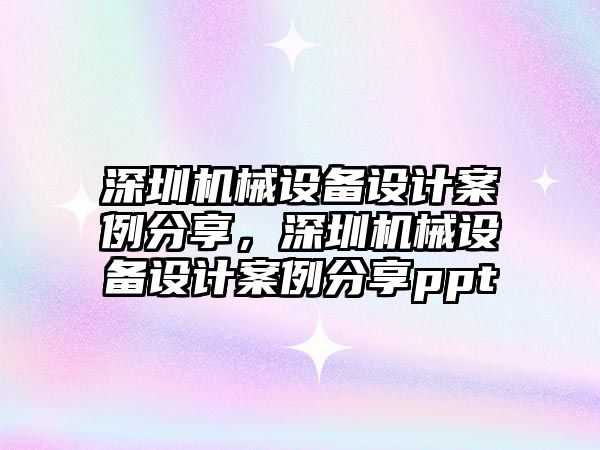 深圳機械設(shè)備設(shè)計案例分享，深圳機械設(shè)備設(shè)計案例分享ppt