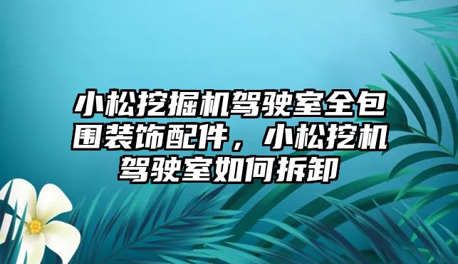 小松挖掘機駕駛室全包圍裝飾配件，小松挖機駕駛室如何拆卸