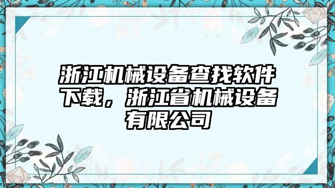 浙江機械設備查找軟件下載，浙江省機械設備有限公司