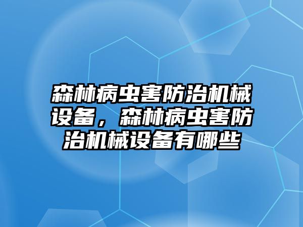 森林病蟲害防治機(jī)械設(shè)備，森林病蟲害防治機(jī)械設(shè)備有哪些