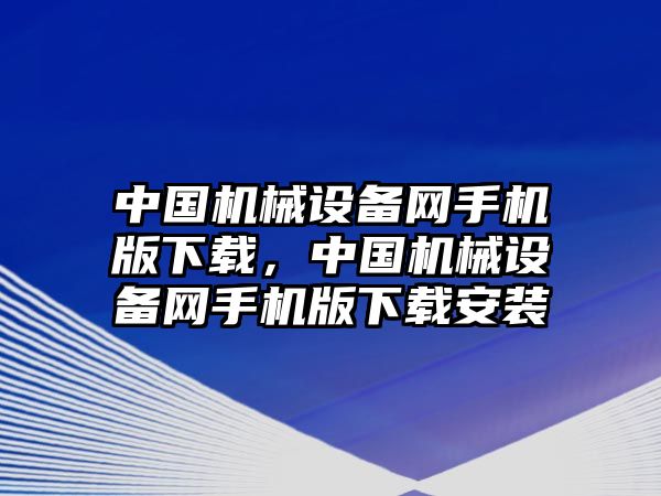 中國機械設備網(wǎng)手機版下載，中國機械設備網(wǎng)手機版下載安裝