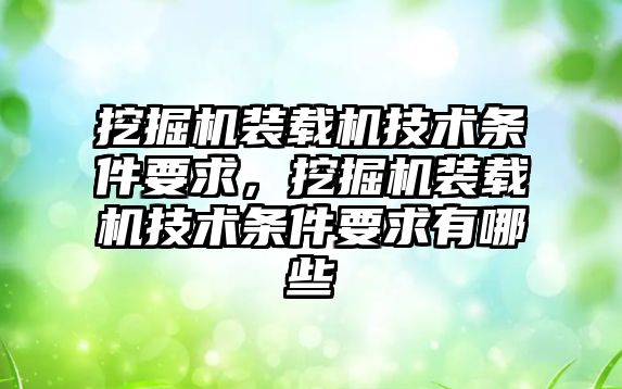 挖掘機裝載機技術(shù)條件要求，挖掘機裝載機技術(shù)條件要求有哪些