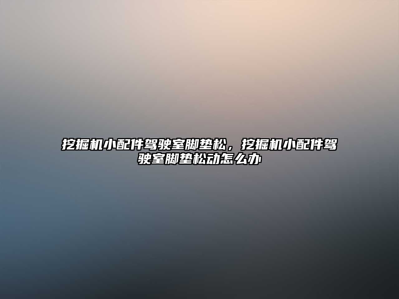 挖掘機小配件駕駛室腳墊松，挖掘機小配件駕駛室腳墊松動怎么辦