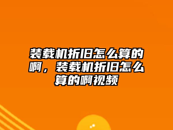 裝載機折舊怎么算的啊，裝載機折舊怎么算的啊視頻