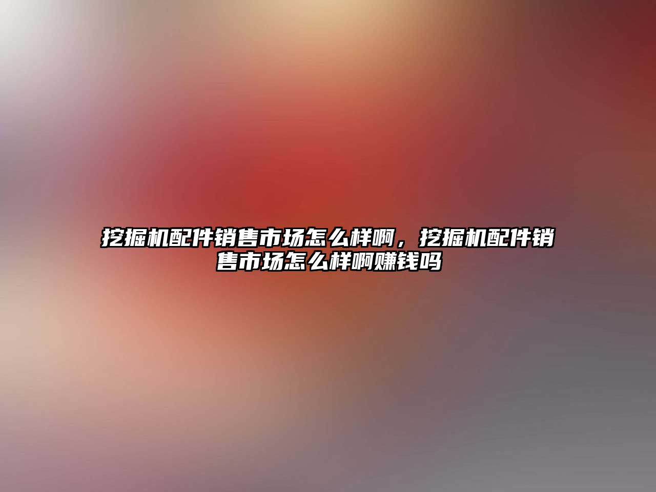 挖掘機配件銷售市場怎么樣啊，挖掘機配件銷售市場怎么樣啊賺錢嗎