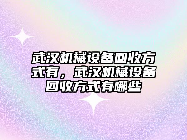 武漢機械設備回收方式有，武漢機械設備回收方式有哪些