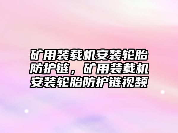 礦用裝載機安裝輪胎防護鏈，礦用裝載機安裝輪胎防護鏈視頻