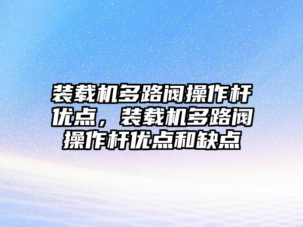 裝載機(jī)多路閥操作桿優(yōu)點(diǎn)，裝載機(jī)多路閥操作桿優(yōu)點(diǎn)和缺點(diǎn)