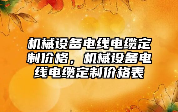 機械設備電線電纜定制價格，機械設備電線電纜定制價格表