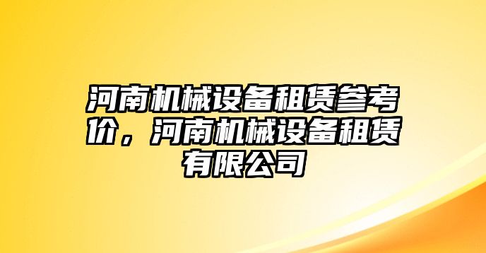 河南機(jī)械設(shè)備租賃參考價(jià)，河南機(jī)械設(shè)備租賃有限公司