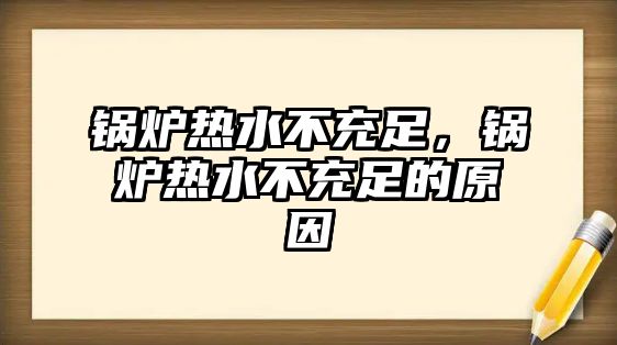 鍋爐熱水不充足，鍋爐熱水不充足的原因