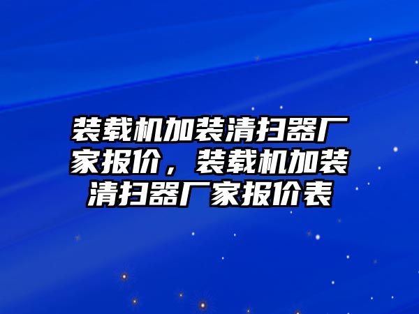 裝載機(jī)加裝清掃器廠家報價，裝載機(jī)加裝清掃器廠家報價表