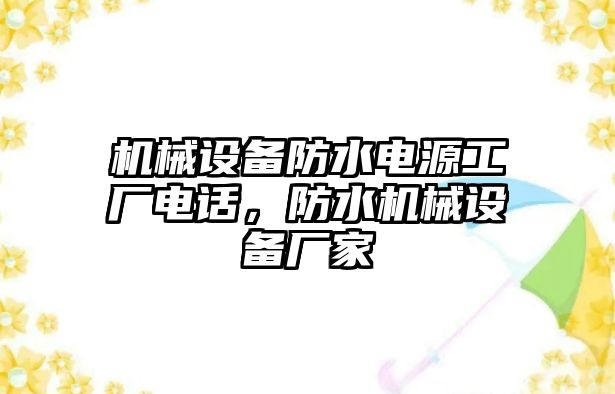 機械設(shè)備防水電源工廠電話，防水機械設(shè)備廠家