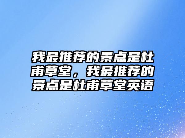 我最推薦的景點(diǎn)是杜甫草堂，我最推薦的景點(diǎn)是杜甫草堂英語