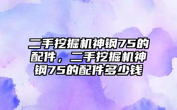 二手挖掘機(jī)神鋼75的配件，二手挖掘機(jī)神鋼75的配件多少錢