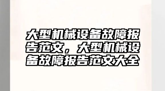 大型機械設(shè)備故障報告范文，大型機械設(shè)備故障報告范文大全