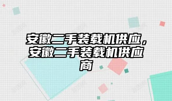 安徽二手裝載機供應(yīng)，安徽二手裝載機供應(yīng)商