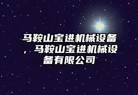 馬鞍山寶進機械設備，馬鞍山寶進機械設備有限公司