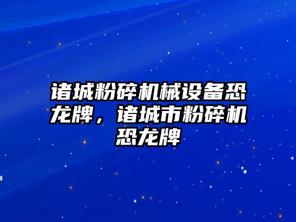 諸城粉碎機械設(shè)備恐龍牌，諸城市粉碎機恐龍牌