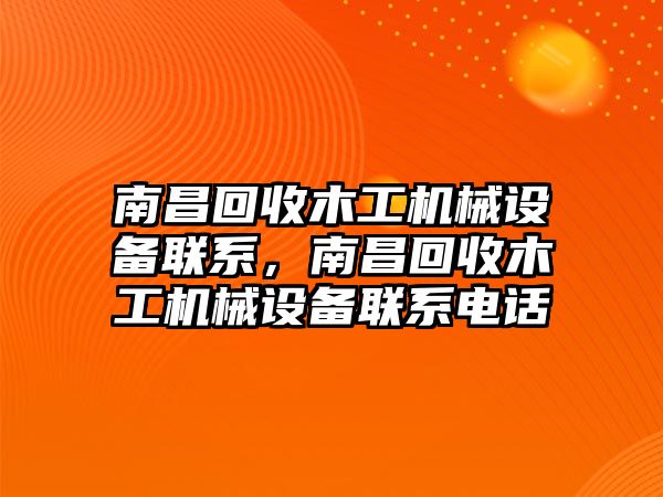 南昌回收木工機械設備聯(lián)系，南昌回收木工機械設備聯(lián)系電話