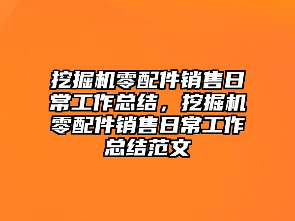 挖掘機零配件銷售日常工作總結(jié)，挖掘機零配件銷售日常工作總結(jié)范文