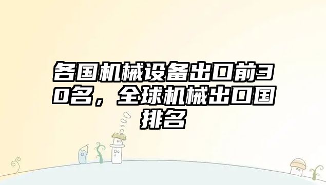 各國(guó)機(jī)械設(shè)備出口前30名，全球機(jī)械出口國(guó)排名