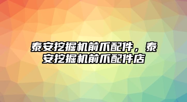 泰安挖掘機前爪配件，泰安挖掘機前爪配件店