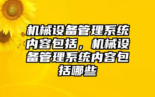 機械設(shè)備管理系統(tǒng)內(nèi)容包括，機械設(shè)備管理系統(tǒng)內(nèi)容包括哪些