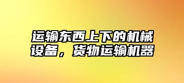 運輸東西上下的機械設(shè)備，貨物運輸機器