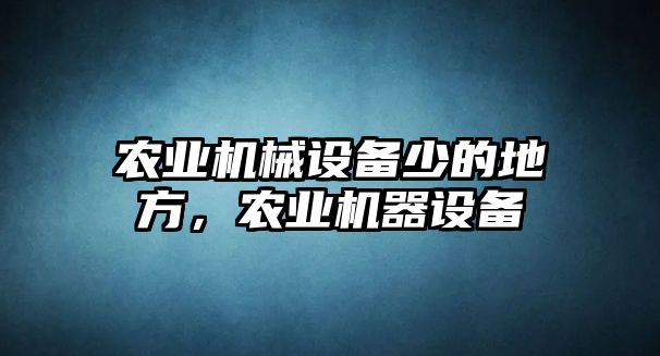 農(nóng)業(yè)機(jī)械設(shè)備少的地方，農(nóng)業(yè)機(jī)器設(shè)備