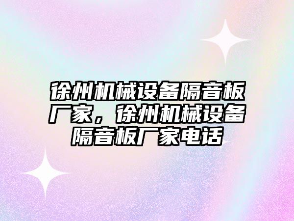 徐州機械設(shè)備隔音板廠家，徐州機械設(shè)備隔音板廠家電話