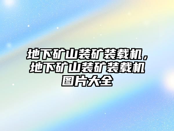 地下礦山裝礦裝載機，地下礦山裝礦裝載機圖片大全