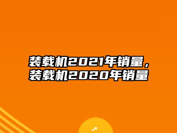 裝載機(jī)2021年銷量，裝載機(jī)2020年銷量