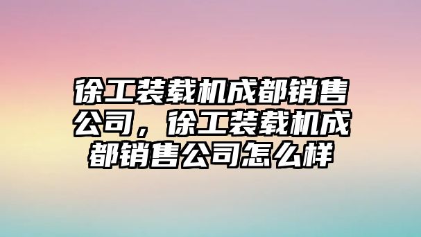 徐工裝載機成都銷售公司，徐工裝載機成都銷售公司怎么樣