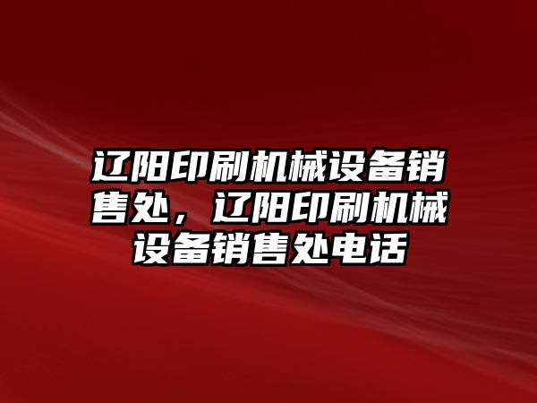 遼陽印刷機(jī)械設(shè)備銷售處，遼陽印刷機(jī)械設(shè)備銷售處電話