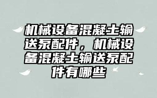 機械設備混凝土輸送泵配件，機械設備混凝土輸送泵配件有哪些