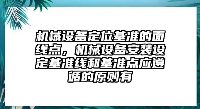 機械設(shè)備定位基準的面線點，機械設(shè)備安裝設(shè)定基準線和基準點應遵循的原則有