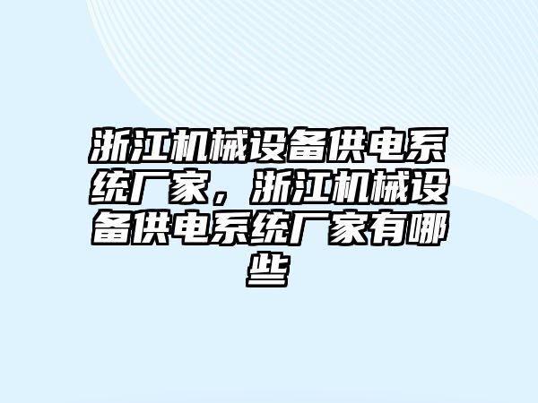 浙江機(jī)械設(shè)備供電系統(tǒng)廠家，浙江機(jī)械設(shè)備供電系統(tǒng)廠家有哪些