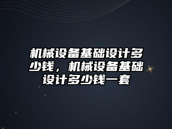 機械設備基礎設計多少錢，機械設備基礎設計多少錢一套