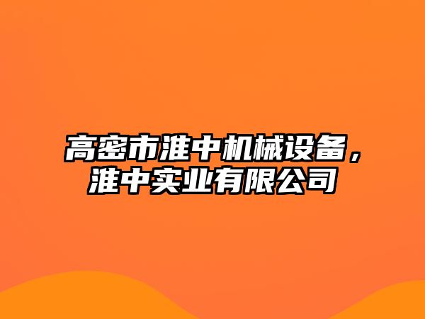 高密市淮中機械設(shè)備，淮中實業(yè)有限公司