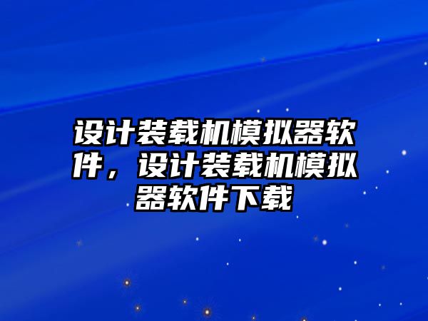 設計裝載機模擬器軟件，設計裝載機模擬器軟件下載