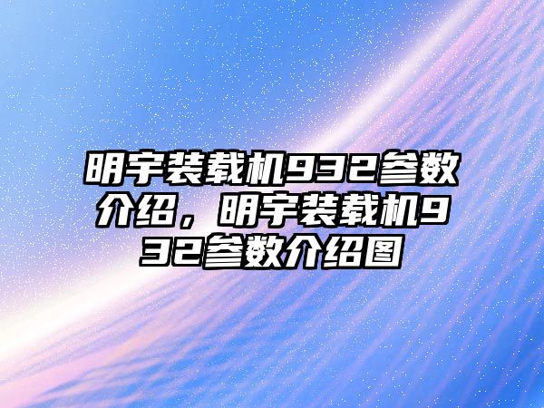 明宇裝載機(jī)932參數(shù)介紹，明宇裝載機(jī)932參數(shù)介紹圖