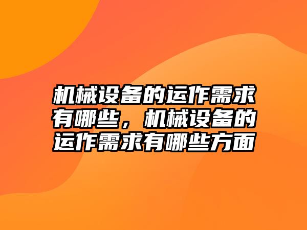 機(jī)械設(shè)備的運(yùn)作需求有哪些，機(jī)械設(shè)備的運(yùn)作需求有哪些方面