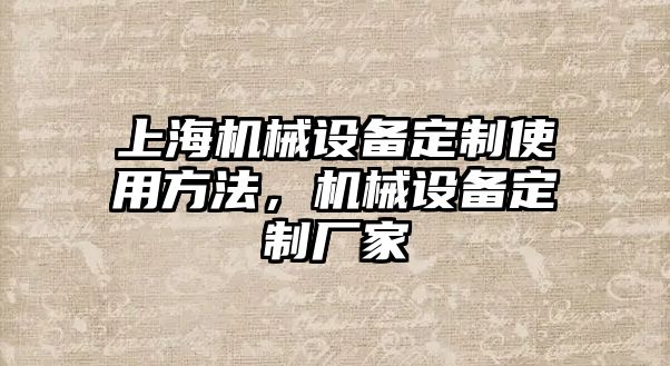 上海機(jī)械設(shè)備定制使用方法，機(jī)械設(shè)備定制廠家