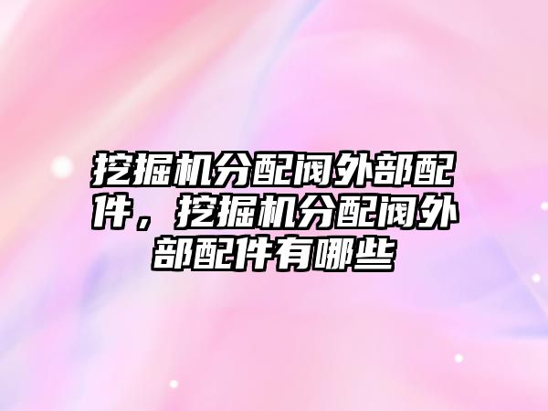 挖掘機分配閥外部配件，挖掘機分配閥外部配件有哪些