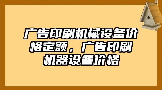 廣告印刷機械設備價格定額，廣告印刷機器設備價格