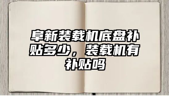 阜新裝載機底盤補貼多少，裝載機有補貼嗎